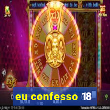 eu confesso 18